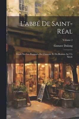 bokomslag L'abbé de Saint-Réal; étude sur les rapports de l'histoire et du roman au 17e siècle; Volume 2