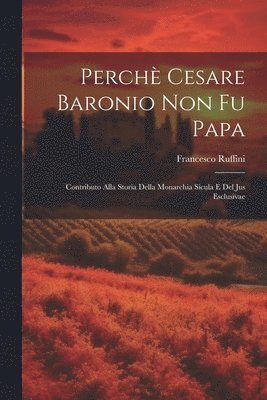 Perchè Cesare Baronio non fu Papa; contributo alla storia della Monarchia Sicula e del Jus Esclusivae