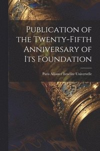 bokomslag Publication of the Twenty-fifth Anniversary of its Foundation