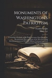 bokomslag Monuments of Washington's Patriotism; Containing a Facsimile of his Public Accounts, Kept During the Revolutionary war; and Some of the Most Interesting Documents Connected With his Military Comman...
