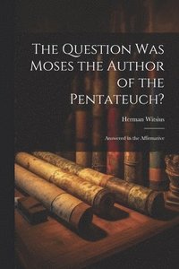 bokomslag The Question Was Moses the Author of the Pentateuch?