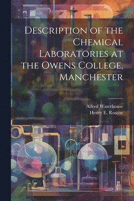 bokomslag Description of the Chemical Laboratories at the Owens College, Manchester