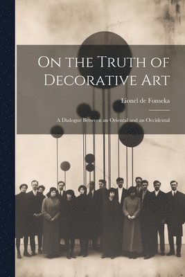 On the Truth of Decorative art; a Dialogue Between an Oriental and an Occidental 1