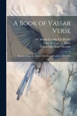 A Book of Vassar Verse; Reprints From the Vassar Miscellany Monthly, 1894-1916 1