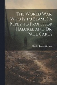 bokomslag The World war. Who is to Blame? A Reply to Professor Haeckel and Dr. Paul Carus