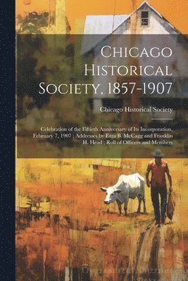 Chicago Historical Society - Chicago Historical Society, 1857-1907, Häftad