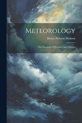 bokomslag Meteorology; the Elements of Weather and Climate