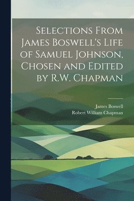 Selections From James Boswell's Life of Samuel Johnson, Chosen and Edited by R.W. Chapman 1
