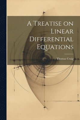 Thomas Craig - Treatise on Linear Differential Equations, Häftad