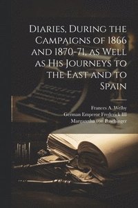 bokomslag Diaries, During the Campaigns of 1866 and 1870-71, as Well as his Journeys to the East and to Spain