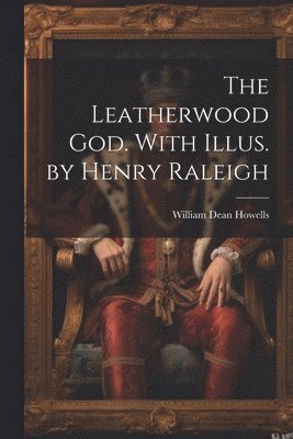 The Leatherwood god. With Illus. by Henry Raleigh 1