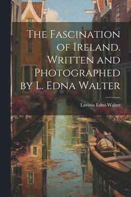 Fascination of Ireland. Written and Photographed by L. Edna Walter