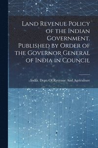 bokomslag Land Revenue Policy of the Indian Government. Published by Order of the Governor General of India in Council