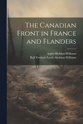 bokomslag The Canadian Front in France and Flanders