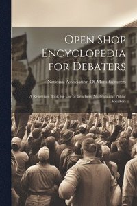 bokomslag Open Shop Encyclopedia for Debaters; a Reference Book for use of Teachers, Students and Public Speakers