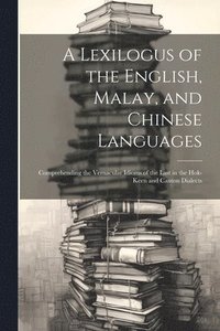 bokomslag A Lexilogus of the English, Malay, and Chinese Languages