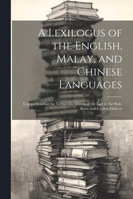 bokomslag Lexilogus of the English, Malay, and Chinese Languages