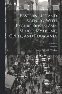 bokomslag Eastern Life and Scenery With Excursions in Asia Minor, Mytilene, Crete, and Roumania; Volume 2