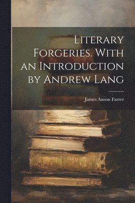 James Anson Farrer - Literary Forgeries. With an Introduction by Andrew Lang, Häftad