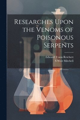 bokomslag Researches Upon the Venoms of Poisonous Serpents