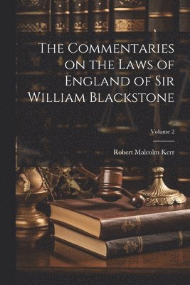 The Commentaries on the Laws of England of Sir William Blackstone; Volume 2 1