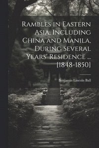 bokomslag Rambles in Eastern Asia, Including China and Manila, During Several Years' Residence ... [1848-1850]