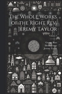 The Whole Works of the Right Rev. Jeremy Taylor; Volume 3 1