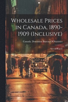 Wholesale Prices in Canada, 1890-1909 (inclusive); Special Report, Häftad