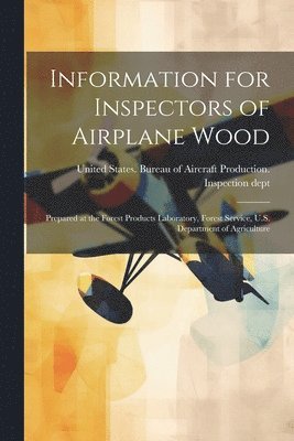 Information for Inspectors of Airplane Wood; Prepared at the Forest Products Laboratory, Forest Service, U.S. Department of Agriculture 1