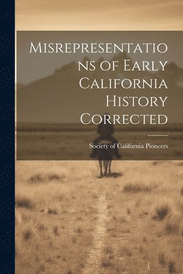 bokomslag Misrepresentations of Early California History Corrected