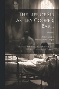 bokomslag The Life of Sir Astley Cooper, Bart.