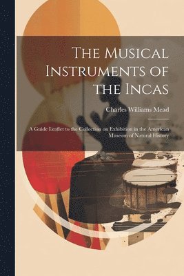 bokomslag The Musical Instruments of the Incas; a Guide Leaflet to the Collection on Exhibition in the American Museum of Natural History