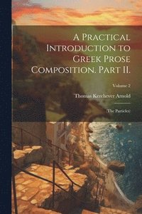 bokomslag A Practical Introduction to Greek Prose Composition. Part II.