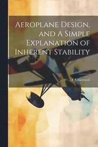 bokomslag Aeroplane Design, and A Simple Explanation of Inherent Stability