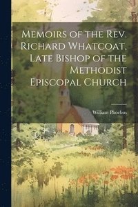 bokomslag Memoirs of the Rev. Richard Whatcoat, Late Bishop of the Methodist Episcopal Church