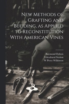 New Methods of Grafting and Budding, as Applied to Reconstitution With American Vines 1
