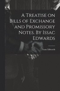 bokomslag A Treatise on Bills of Exchange and Promissory Notes. By Issac Edwards