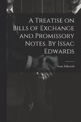 bokomslag A Treatise on Bills of Exchange and Promissory Notes. By Issac Edwards