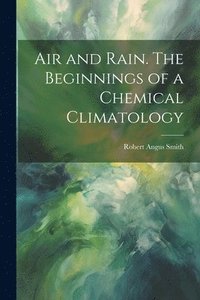 bokomslag Air and Rain. The Beginnings of a Chemical Climatology