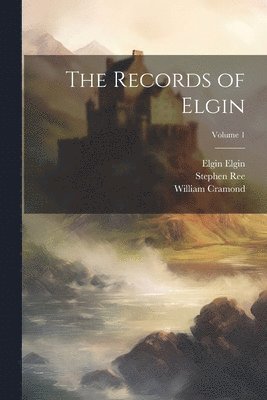 bokomslag The Records of Elgin; Volume 1