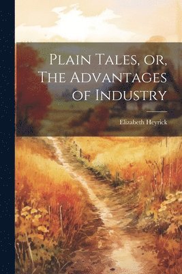 bokomslag Plain Tales, or, The Advantages of Industry