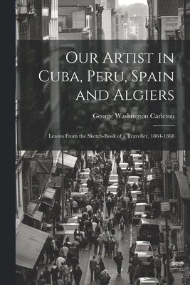 Our Artist in Cuba, Peru, Spain and Algiers 1