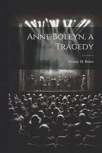 bokomslag Anne Boleyn, a Tragedy