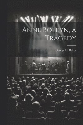 Anne Boleyn, a Tragedy 1