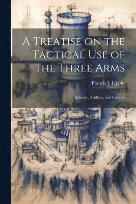 bokomslag A Treatise on the Tactical use of the Three Arms