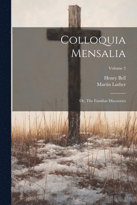 bokomslag Colloquia Mensalia; or, The Familiar Discourses; Volume 2