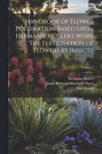 bokomslag Handbook of Flower Pollination Based Upon Hermann Mller's Work 'The Fertilisation of Flowers by Insects'; Volume 1