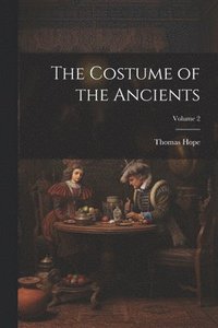 bokomslag The Costume of the Ancients; Volume 2