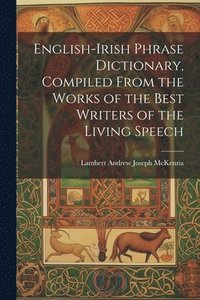 bokomslag English-Irish Phrase Dictionary, Compiled From the Works of the Best Writers of the Living Speech