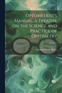 bokomslag Optometrist's Manual, a Treatise on the Science and Practice of Optometry; Volume 2